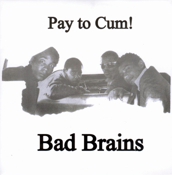 BAD BRAINS - PAY TO CUM - Kliknutím na obrázek zavřete